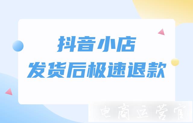 抖音商家開(kāi)通發(fā)貨后極速退款功能啦！抖音商家發(fā)貨后極速退款服務(wù)規(guī)范